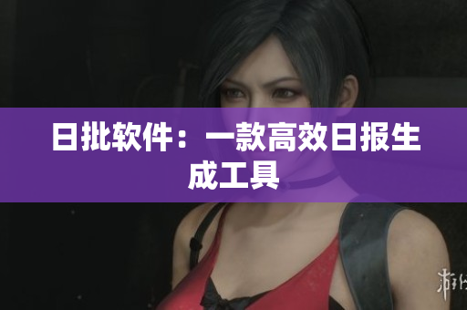 日批软件：一款高效日报生成工具