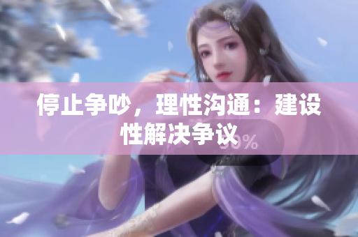 停止争吵，理性沟通：建设性解决争议