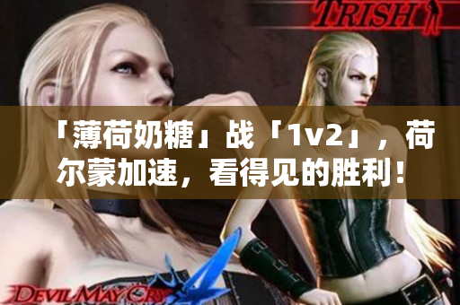 「薄荷奶糖」战「1v2」，荷尔蒙加速，看得见的胜利！