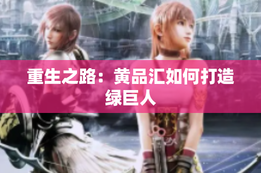 重生之路：黄品汇如何打造绿巨人
