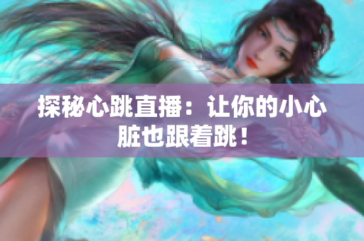 探秘心跳直播：让你的小心脏也跟着跳！
