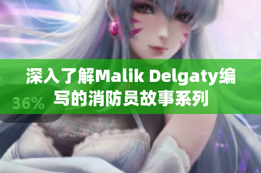 深入了解Malik Delgaty编写的消防员故事系列
