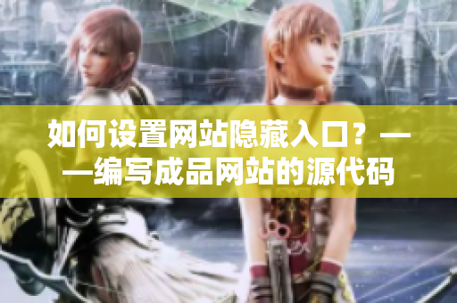如何设置网站隐藏入口？——编写成品网站的源代码
