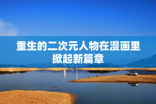 重生的二次元人物在漫画里掀起新篇章