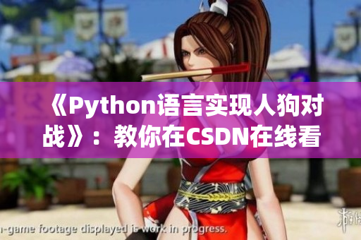 《Python语言实现人狗对战》：教你在CSDN在线看这场战斗