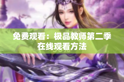 免费观看：极品教师第二季在线观看方法