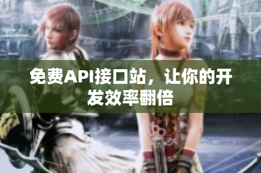 免费API接口站，让你的开发效率翻倍