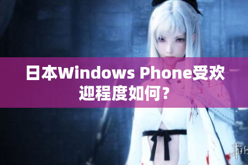 日本Windows Phone受欢迎程度如何？