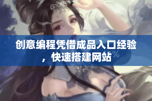 创意编程凭借成品入口经验，快速搭建网站