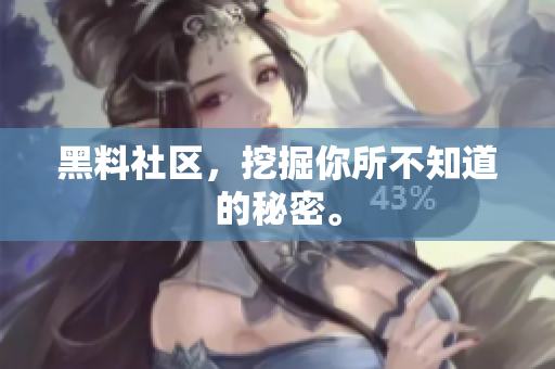 黑料社区，挖掘你所不知道的秘密。