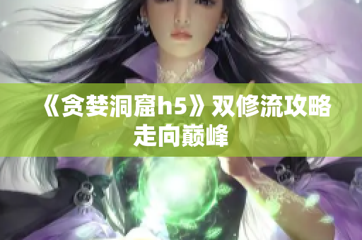 《贪婪洞窟h5》双修流攻略走向巅峰