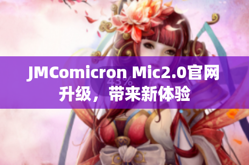 JMComicron Mic2.0官网升级，带来新体验