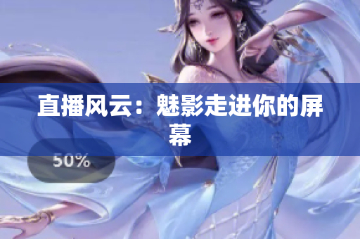 直播风云：魅影走进你的屏幕