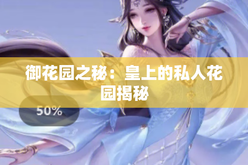御花园之秘：皇上的私人花园揭秘