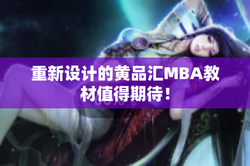 重新设计的黄品汇MBA教材值得期待！