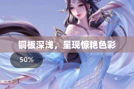 铜板深浅，呈现惊艳色彩