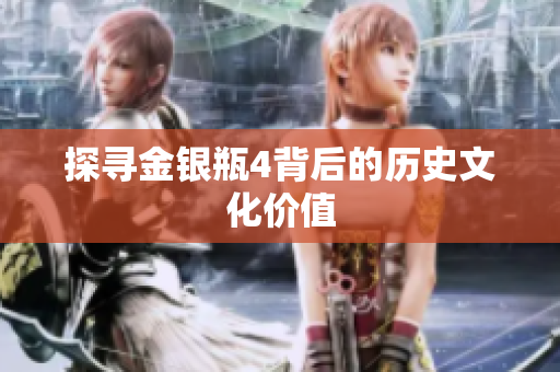 探寻金银瓶4背后的历史文化价值