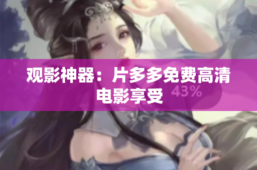 观影神器：片多多免费高清电影享受