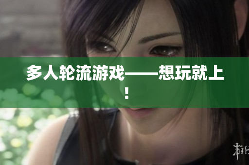 多人轮流游戏——想玩就上！