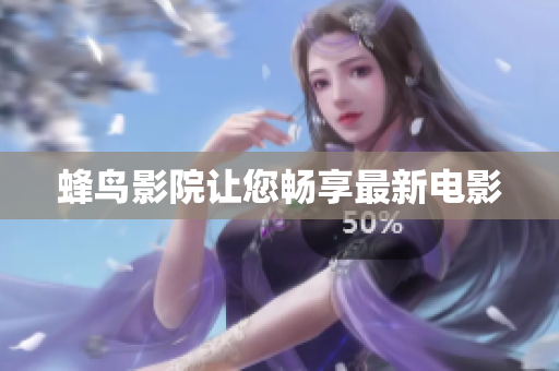 蜂鸟影院让您畅享最新电影