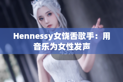 Hennessy女饶舌歌手：用音乐为女性发声
