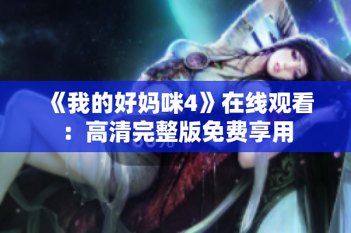 《我的好妈咪4》在线观看：高清完整版免费享用