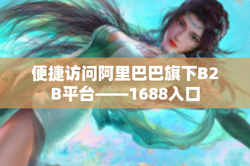 便捷访问阿里巴巴旗下B2B平台——1688入口