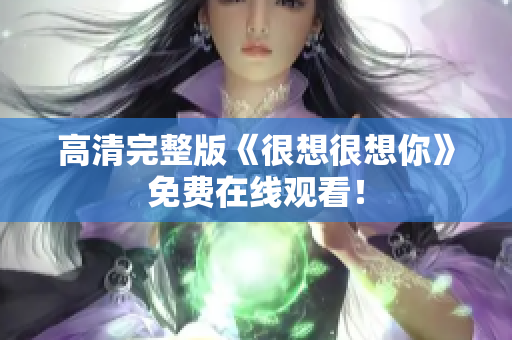 高清完整版《很想很想你》免费在线观看！