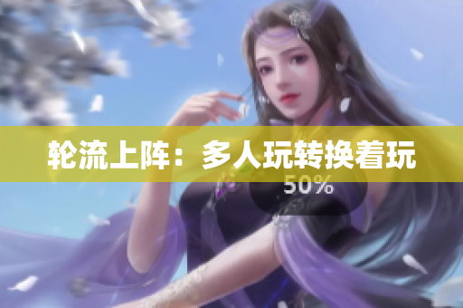 轮流上阵：多人玩转换着玩