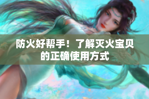 防火好帮手！了解灭火宝贝的正确使用方式