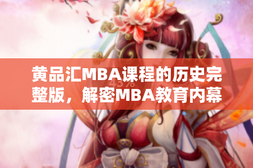 黄品汇MBA课程的历史完整版，解密MBA教育内幕