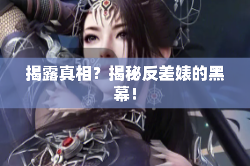 揭露真相？揭秘反差婊的黑幕！