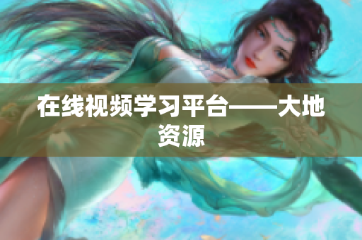 在线视频学习平台——大地资源