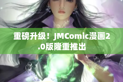 重磅升级！JMComic漫画2.0版隆重推出