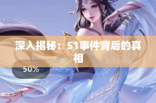 深入揭秘：51事件背后的真相
