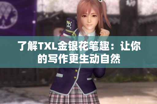 了解TXL金银花笔趣：让你的写作更生动自然