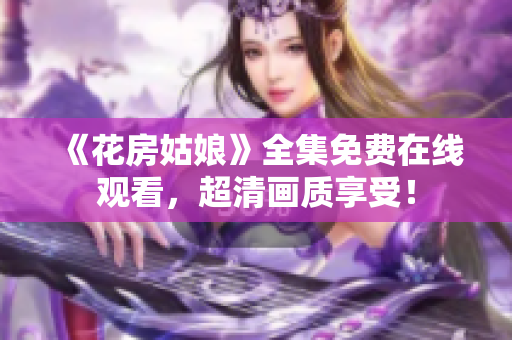 《花房姑娘》全集免费在线观看，超清画质享受！