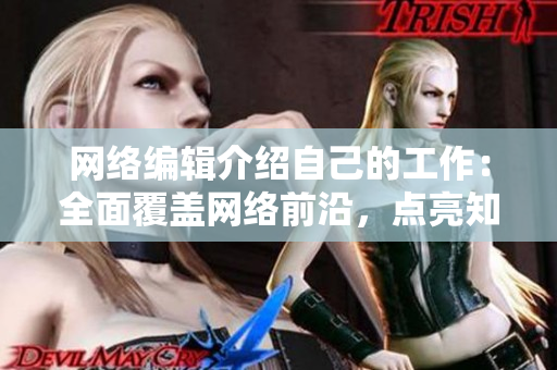 网络编辑介绍自己的工作：全面覆盖网络前沿，点亮知识盲区