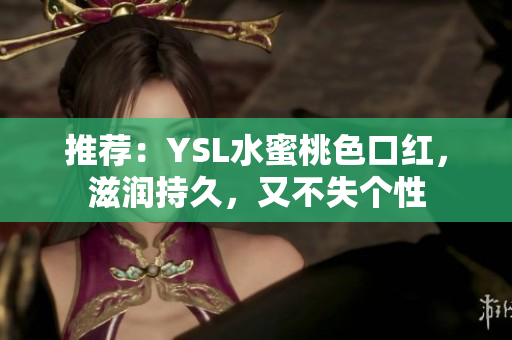 推荐：YSL水蜜桃色口红，滋润持久，又不失个性