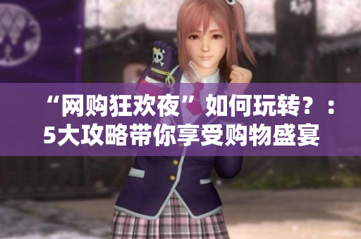 “网购狂欢夜”如何玩转？：5大攻略带你享受购物盛宴