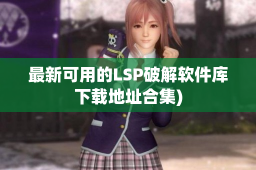 最新可用的LSP破解软件库下载地址合集)