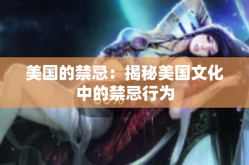 美国的禁忌：揭秘美国文化中的禁忌行为