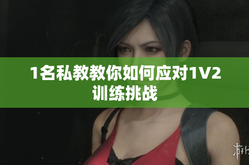 1名私教教你如何应对1V2训练挑战