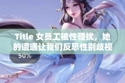 Title 女员工被性骚扰，她的遭遇让我们反思性别歧视