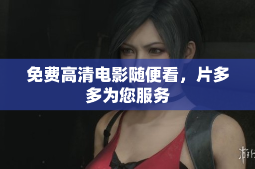 免费高清电影随便看，片多多为您服务