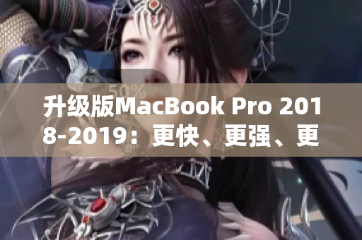 升级版MacBook Pro 2018-2019：更快、更强、更智能