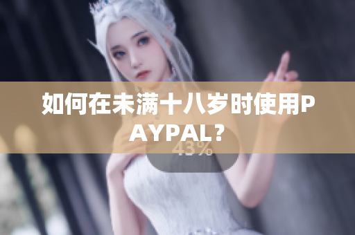 如何在未满十八岁时使用PAYPAL？