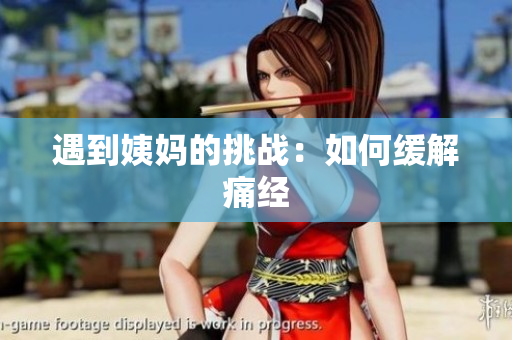 遇到姨妈的挑战：如何缓解痛经