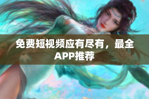 免费短视频应有尽有，最全APP推荐