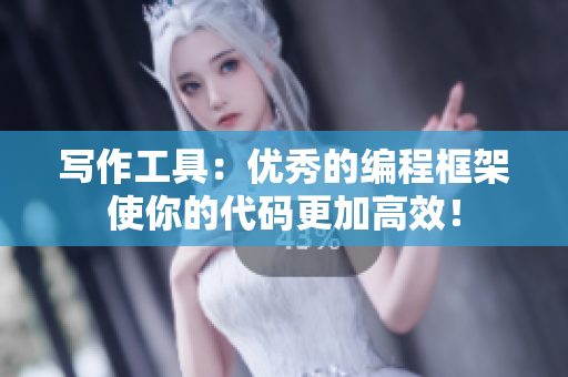 写作工具：优秀的编程框架使你的代码更加高效！